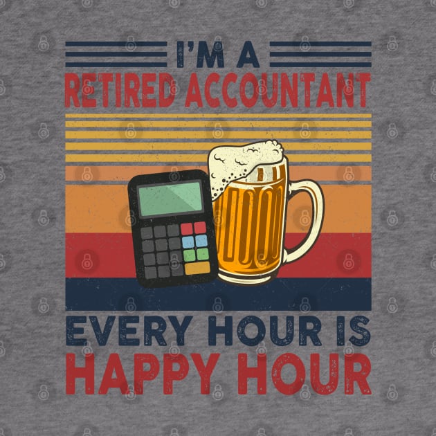 I'm A Retired Accountant Every Hour Is Happy Hour by janayeanderson48214